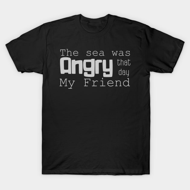 the sea was angry T-Shirt by Ticus7